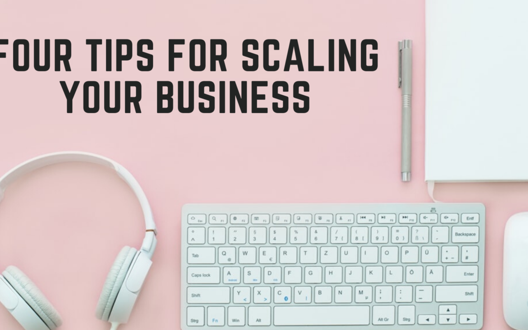 Four Tips for Scaling Your Business
