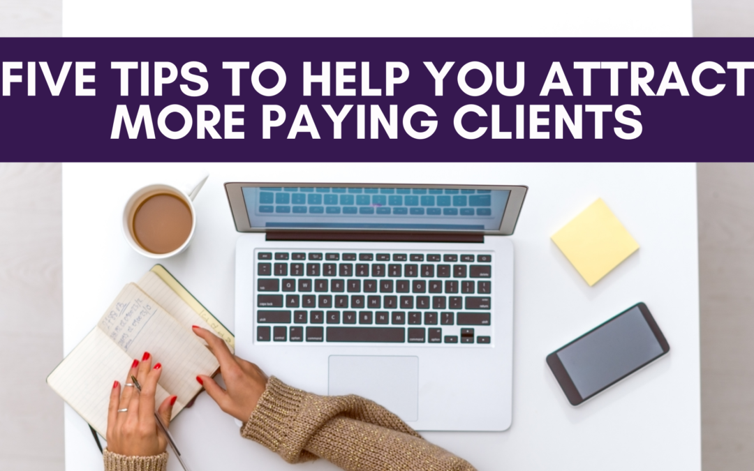 Five Tips to Help You Attract More Paying Clients