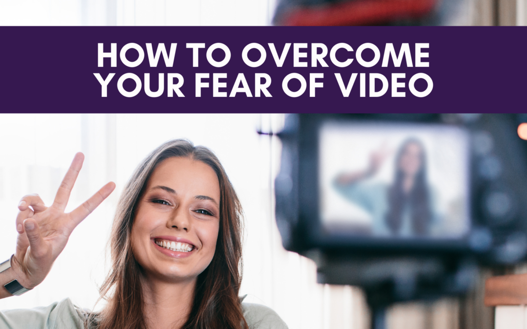 How To Overcome Your Fear of Video