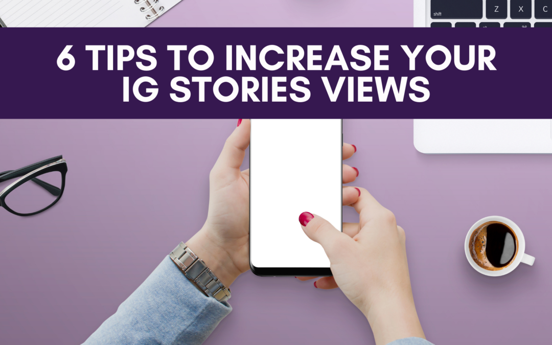 6 Tips to Increase Your IG Stories Views