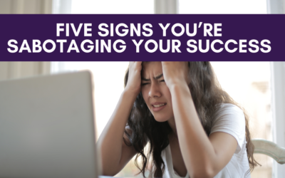 Five Signs You’re Sabotaging Your Own Success